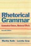 Rhetorical Grammar: Grammatical Choices, Rhetorical Effects - Martha Kolln, Loretta Gray