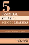 5 Essential Skills for School Leaders: Moving from Good to Great - Nancy Langley, Mark Jacobs