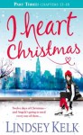 I Heart Christmas (Part Three: Chapters 13-18) - Lindsey Kelk