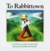 To Rabbittown - April Halprin Wayland, Robin Spowart