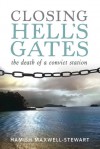 Closing Hell's Gates: The Life and Death of a Convict Station - Hamish Maxwell-Stewart