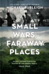 Small Wars, Faraway Places: Global Insurrection and the Making of the Modern World, 1945-1965 - Michael Burleigh