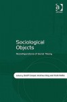 Sociological Objects: Reconfigurations of Social Theory. Edited by Geoff Cooper, Andrew King, Ruth Rettie - Geoff Cooper, Andrew King, Ruth Rettie