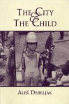 The City and the Child - Aleš Debeljak, Christopher Merrill