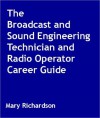 The Broadcast and Sound Engineering Technician and Radio Operator Career Guide - Mary Richardson