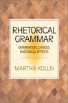 Rhetorical Grammar: Grammatical Choices, Rhetorical Effects - Martha Kolln