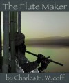 The Flute Maker - Charles H. Wycoff, Bob Harris