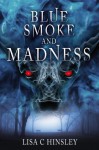 Blue Smoke and Madness - Lisa C. Hinsley