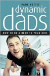 Dynamic Dads: How to Be a Hero to Your Kids - Paul Pettit