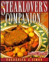 Steaklover's Companion: 170 Savory Recipes from America's Greatest Chefs - Frederick J. Simon, Mark Kiffin, John Harrisson