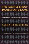 The Pawnee Ghost Dance Hand Game: Ghost Dance Revival and Ethnic Identity - Alexander Lesser, Alice Beck Kehoe