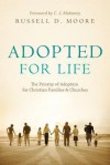 Adopted for Life: The Priority of Adoption for Christian Families & Churches - Russell D. Moore, C.J. Mahaney