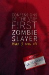 Confessions of the Very First Zombie Slayer (That I Know Of) - F.J.R. Titchenell