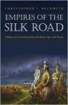 Empires of the Silk Road: A History of Central Eurasia from the Bronze Age to the Present - Christopher I. Beckwith
