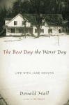 The Best Day the Worst Day: Life with Jane Kenyon - Donald Hall
