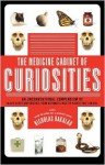 The Medicine Cabinet of Curiosities: An Unconventional Compendium of Health Facts and Oddities, from Asthmatic Mice to Plants that Can Kill - Nick Bakalar