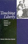 Touching Liberty: Abolition, Feminism, and the Politics of the Body - Karen Sanchez-Eppler