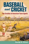 Baseball and Cricket: The Creation of American Team Sports, 1838-72 - George B. Kirsch, Randy Roberts, Benjamin G. Rader