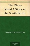 The Pirate Island A Story of the South Pacific - Harry Collingwood, Charles Joseph Staniland, Joseph Robert Wells