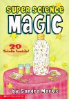 Super Science Magic: 20 Tricks Inside - Sandra Markle, Jamie Smith