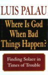 Where is God When Bad Things Happen?: Finding Solace in Times of Trouble - Luis Palau, Steve Halliday