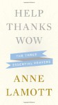Help Thanks Wow: Three Essential Prayers - Anne Lamott