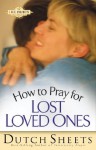 How to Pray for Lost Loved Ones (The Life Points Series) - Dutch Sheets