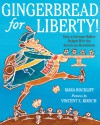 Gingerbread for Liberty!: How a German Baker Helped Win the American Revolution - Mara Rockliff, Vincent X. Kirsch