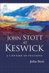 John Stott at Keswick: A Lifetime of Preaching - John R.W. Stott