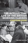 The Intellectual Life of the British Working Classes - Jonathan Rose