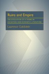 Ruins and Empire: The Evolution of a Theme in Augustan and Romantic Literature - Laurence Goldstein