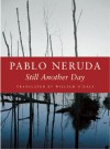 Still Another Day - Pablo Neruda, William O'Daly