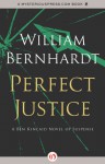 Perfect Justice: A Ben Kincaid Novel of Suspense (Book Four) - William Bernhardt