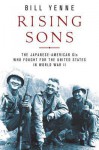 Rising Sons: The Japanese American GIs Who Fought for the United States in World War II - Bill Yenne