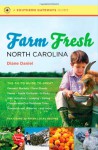 Farm Fresh North Carolina: The Go-To Guide to Great Farmers' Markets, Farm Stands, Farms, Apple Orchards, U-Picks, Kids' Activities, Lodging, Dining, Choose-And-Cut Christmas Trees, Vineyards and Wineries, and More - Diane Daniel