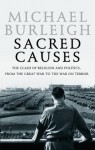Sacred Causes: Religion And Politics From The European Dictators To Al Qaeda - Michael Burleigh