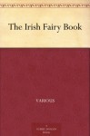 The Irish Fairy Book - Various, Alfred Perceval Graves