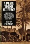 A Peace To End All Peace: Creating The Modern Middle East 1914-1922 - David Fromkin