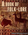 A Book of Folk-Lore (The Legend and Sage of Celtic Spirituality) - Annotated The Difference between Folklore and Mythology - Sabine Baring-Gould, Jacob Young