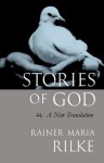 Stories of God: A New Translation - Rainer Maria Rilke, Sherab Chodzin Kohn