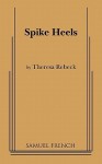 Spike Heels - Theresa Rebeck