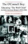 The O'Connell Boy: Educating ''The Wolf Child'': An Irish-American Memoir (1932-1950) - Tom O'Connell