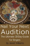 Nail Your Next Audition, The Ultimate 30-Day Guide for Singers - Janet Williams