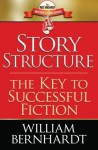 Story Structure: The Key to Successful Fiction - William Bernhardt