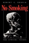 No Smoking: The Ethical Issues - Robert E. Goodin, Robert E. Goddin