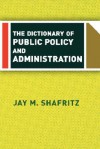 The Dictionary Of Public Policy And Administration - Jay M. Shafritz