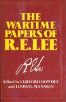 The Wartime Papers of R.E. Lee - Robert E. Lee, Clifford Dowdey, Louis H. Manarin