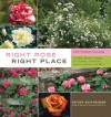 Right Rose, Right Place: 3509 Perfect Choices for Beds, Borders, Hedges, and Screens, Containers, Fences, Trellises, and More - Peter Schneider