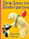 Tom Goes To Kindergarten - Margaret Wild, David Legge