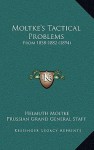 Moltke's Tactical Problems: From 1858-1882 (1894) - Helmuth Graf von Moltke, Prussian Grand Prussian Grand General Staff, Karl Von Donat